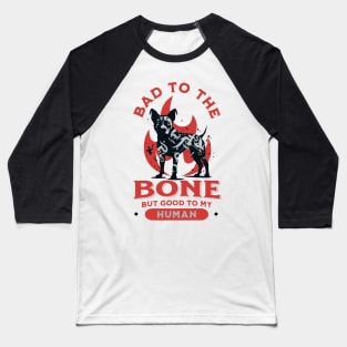 Bad to the Bone but Good to my Human Baseball T-Shirt